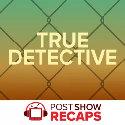 True Detective: A Post Show Recap Podcast artwork