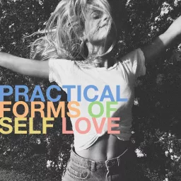 Practical Forms of Self Love Podcast artwork