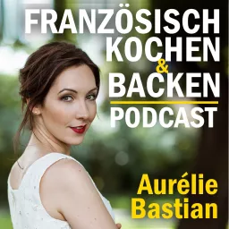 Französisch kochen & backen - Leckere Rezepte von Aurélie Bastian Podcast artwork