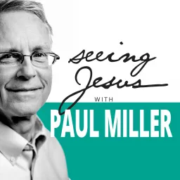 Seeing Jesus with Paul Miller Podcast artwork