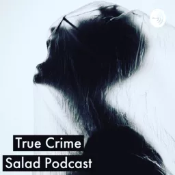 True Crime Salad Podcast artwork