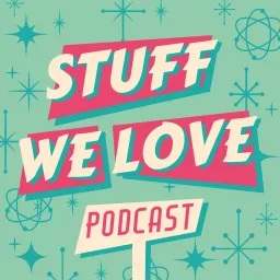 Stuff We Love Podcast artwork