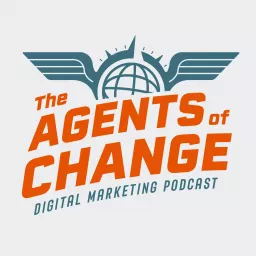 The Agents of Change Digital Marketing Podcast artwork