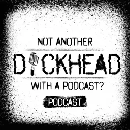 Not Another D*ckhead with a Podcast? Podcast! artwork