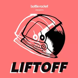 Liftoff by Bottle Rocket Podcast artwork