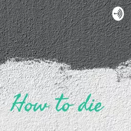 How to die Podcast artwork