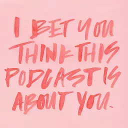 I Bet You Think This Podcast Is About You artwork