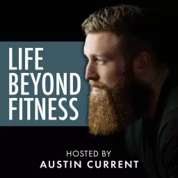 Life Beyond Fitness hosted by Austin Current Podcast artwork