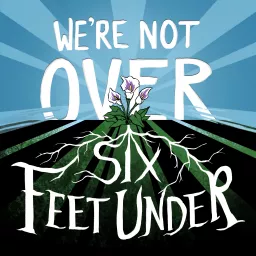 We're Not Over Six Feet Under Podcast artwork