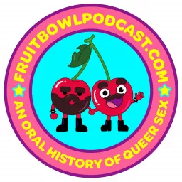 Fruitbowl: An Oral History of Queer Sex Podcast artwork