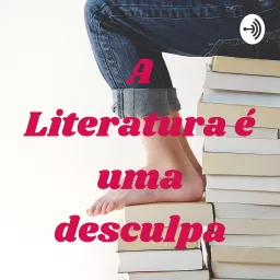 A Literatura é uma desculpa