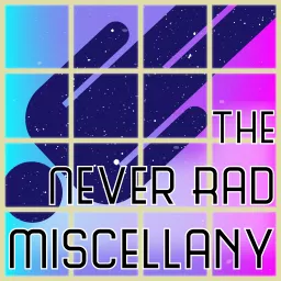 The Never Rad Miscellany Podcast artwork