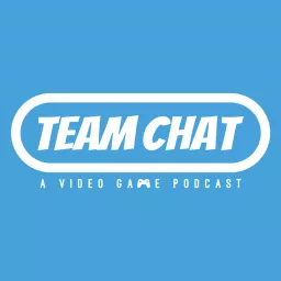 Team Chat Podcast: A Video Game Podcast artwork