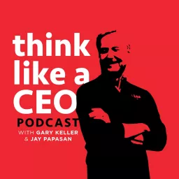 Think Like A CEO with Gary Keller & Jay Papasan Podcast artwork