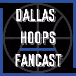 Dallas Hoops Fancast - A Podcast for Dallas Mavericks Fans artwork