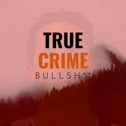 True Crime Bullsh** Podcast artwork