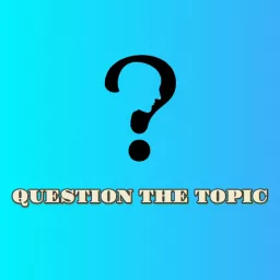 Question The Topic Podcast artwork