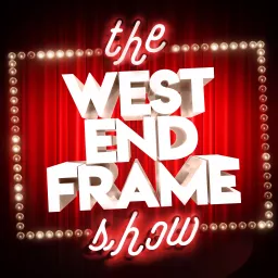The West End Frame Show: Theatre News, Reviews & Chat Podcast artwork