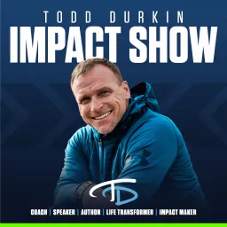 Todd Durkin IMPACT Show Podcast artwork