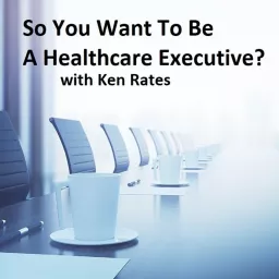 So You Want To Be A Healthcare Executive? Podcast artwork