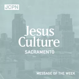 Jesus Culture Sacramento Message of the Week