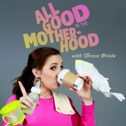 All Good In The Motherhood with Teresa Priolo Podcast artwork