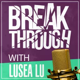 Breakthrough with Lusea Lu Podcast artwork