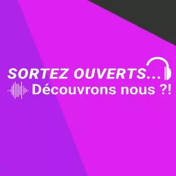 Sortez Ouverts, Découvrons nous ?! Podcast artwork
