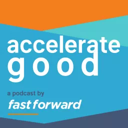 Accelerate Good with Fast Forward Podcast artwork