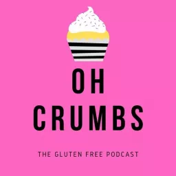 Oh Crumbs - The Gluten Free Podcast artwork