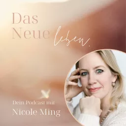 Das Neue leben - Dein Podcast mit Nicole Ming