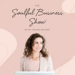 The Soulful Business Show™ with Cailen Ascher