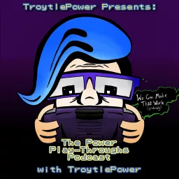 TroytlePower Presents: The Power Play-Throughs Podcast, with TroytlePower - Let’s Play Video Games!? artwork