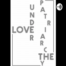 Love Under the Patriarchy Podcast artwork