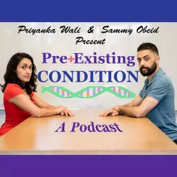 PreExisting Condition with Priyanka Wali and Sammy Obeid Podcast artwork