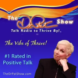 The Dr. Pat Show - Talk Radio to Thrive By!