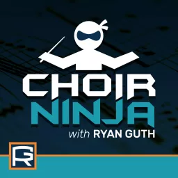 Choir Ninja, with Ryan Guth Podcast artwork