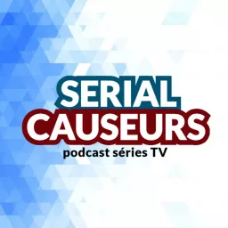 Serial Causeurs - votre podcast 100% séries TV artwork