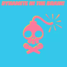 DYNAMITE IN THE BRAIN Podcast artwork