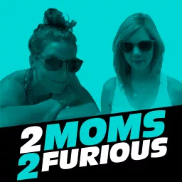 2 Moms 2 Furious Podcast artwork