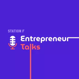 Entrepreneur Talks by STATION F Podcast artwork