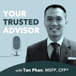 Your Trusted Advisor with Tan Phan, MSFP, CFP® Podcast artwork