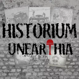 Historium Unearthia: Unearthing History's Lost and Untold Stories Podcast artwork