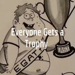 Everyone Gets a Trophy Podcast artwork