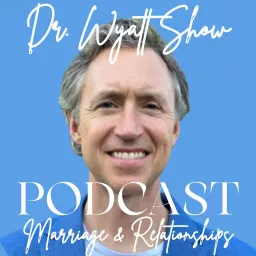 Dr. Wyatt Show: Marriage & Relationship Advice Podcast artwork
