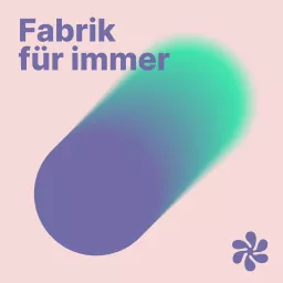 Fabrik Für Immer | eine regenerative Wirtschaft in Theorie und Praxis Podcast artwork