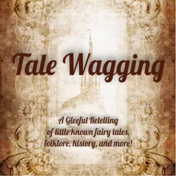 Tale Wagging: A Gleeful Retelling of little known fairy tales, folklore, history, and more! Podcast artwork