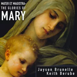 Mater et Magistra: The Glories of Mary with Jayson Brunelle and Keith Berube Podcast artwork