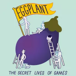 Eggplant: The Secret Lives of Games Podcast artwork