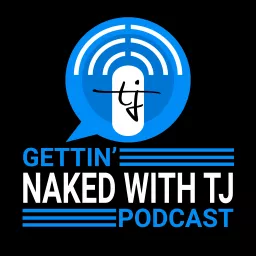 Gettin' Naked with TJ Podcast